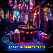 rafaella santos trans